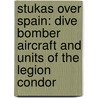 Stukas Over Spain: Dive Bomber Aircraft and Units of the Legion Condor door Rafael Permuy