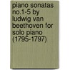 Piano Sonatas No.1-5 by Ludwig Van Beethoven for Solo Piano (1795-1797) by Ludwig van Beethoven