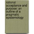 Rational Acceptance and Purpose: An Outline of a Pragmatic Epistemology