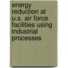 Energy Reduction at U.S. Air Force Facilities Using Industrial Processes door National Research Council