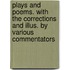 Plays And Poems. With The Corrections And Illus. By Various Commentators