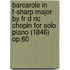 Barcarole in F-Sharp Major by Fr D Ric Chopin for Solo Piano (1846) Op.60