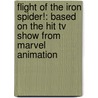Flight Of The Iron Spider!: Based On The Hit Tv Show From Marvel Animation by Marvel Press Group
