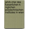 Jahrb Cher Des Kaiserlichen K Niglichen Polytechnischen Institutes in Wien door Kaiserliches Königliches Polytechnisches Institut In Wien