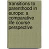 Transitions to Parenthood in Europe: A Comparative Life Course Perspective door Ann Nilsen