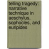 Telling Tragedy: Narrative Technique in Aeschylus, Sophocles, and Euripides door Barbara Goward