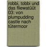 Robbi, Tobbi und das Fliewatüüt 03: Von Plumpudding Castle nach Tütermoor door Boy Lornsen