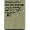 Denkschriften Der Kaiserlichen Akademie Der Wissenschaften. Volume V. 40 1880 door Kaiserl. Akademie Der Wissenschaften In Wien.