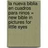 La Nueva Biblia En Cuadros Para Ninos = New Bible in Pictures for Little Eyes door Kenneth N. Taylor