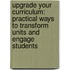 Upgrade Your Curriculum: Practical Ways to Transform Units and Engage Students