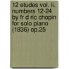 12 Etudes Vol. Ii. Numbers 12-24 By Fr D Ric Chopin For Solo Piano (1836) Op.25 door Fr D. Ric Chopin