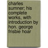 Charles Sumner; His Complete Works, with Introduction by Hon. George Frisbie Hoar by George Frisbie Hoar