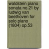 Waldstein Piano Sonata No.21 by Ludwig Van Beethoven for Solo Piano (1804) Op.53 door Ludwig van Beethoven