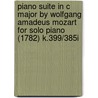 Piano Suite in C Major by Wolfgang Amadeus Mozart for Solo Piano (1782) K.399/385i by Wolfgang Amadeus Mozart