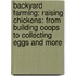 Backyard Farming: Raising Chickens: From Building Coops to Collecting Eggs and More