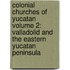 Colonial Churches of Yucatan Volume 2: Valladolid and the Eastern Yucatan Peninsula