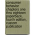 Consumer Behavior Chapters One Thru Eighteen Paperback, Fourth Edition, Custom Publication
