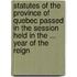 Statutes Of The Province Of Quebec Passed In The Session Held In The ... Year Of The Reign
