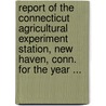 Report of the Connecticut Agricultural Experiment Station, New Haven, Conn. for the Year ... door Connecticut Agricultural Station