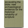 Excavating the Bible: New Archaeological Evidence for the Historical Reliability of Scripture by Itzhak Meitlis
