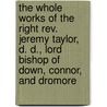 The Whole Works Of The Right Rev. Jeremy Taylor, D. D., Lord Bishop Of Down, Connor, And Dromore door Reginald Heber