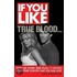 If You Like True Blood...: Here Are Over 200 Films, Tv Shows, And Other Oddities That You Will Love