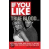 If You Like True Blood...: Here Are Over 200 Films, Tv Shows, And Other Oddities That You Will Love door Dave Thompson