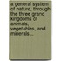 A General System Of Nature, Through The Three Grand Kingdoms Of Animals, Vegetables, And Minerals ..