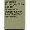 Christliche Kirchengeschichte Seit Der Reformation (Fortgesetzt Von Heinrich Gottlieb Tzschirner.)... door Johann Matthias Schr Ckh