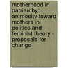 Motherhood in Patriarchy: Animosity Toward Mothers in Politics and Feminist Theory - Proposals for Change door Mariam Tazi-Preve