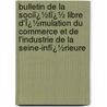 Bulletin De La Sociï¿½Tï¿½ Libre D'Ï¿½Mulation Du Commerce Et De L'Industrie De La Seine-Infï¿½Rieure by Commerce Soci t Libre D