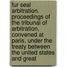 Fur Seal Arbitration. Proceedings of the Tribunal of Arbitration, Convened at Paris, Under the Treaty Between the United States and Great door Bering Sea Tribunal of Arbitration