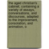 The Aged Christian's Cabinet; Containing a Variety of Essays, Conversations, and Discourses, Adapted to the Improvement, Consolation, and Animation, O door Major John Henry Stanford