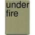 Under Fire