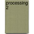 Processing 2