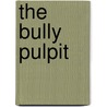 The Bully Pulpit door Paul H. Jeffers