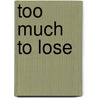 Too Much to Lose door Missy Jane