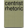 Centrist Rhetoric door De Velasco Antonio