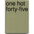One Hot Forty-Five