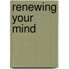 Renewing Your Mind door Jr. Dr R. C Sproul