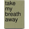 Take My Breath Away by Tina Donahue