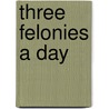 Three Felonies a Day by Harvey Silverglate
