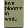 Love Blooms in Winter door Lori Copeland