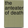 The Anteater of Death door Betty Webb