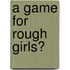 A Game for Rough Girls?