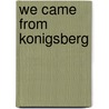 We Came from Konigsberg door Max Overton