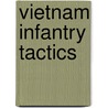 Vietnam Infantry Tactics door Gordon L. Rottman