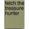 Fetch the Treasure Hunter door Phillip Gwynne