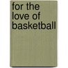 For the Love of Basketball by Frederick C. Klein