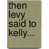 Then Levy Said to Kelly... door Jim Gehman